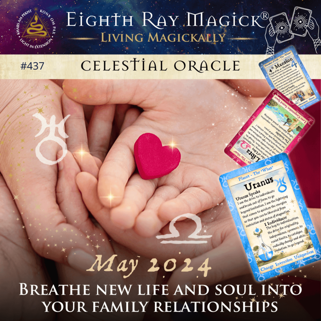 Breathe New Life and Soul into Your Family Relationships ~ Celestial Oracle #437 – May 2024